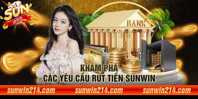 Khám phá các yêu cầu rút tiền Sunwin 