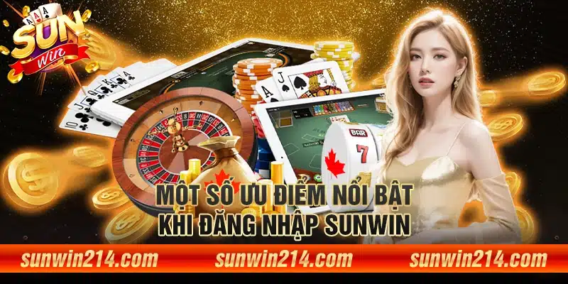 Một số ưu điểm nổi bật khi đăng nhập Sunwin 