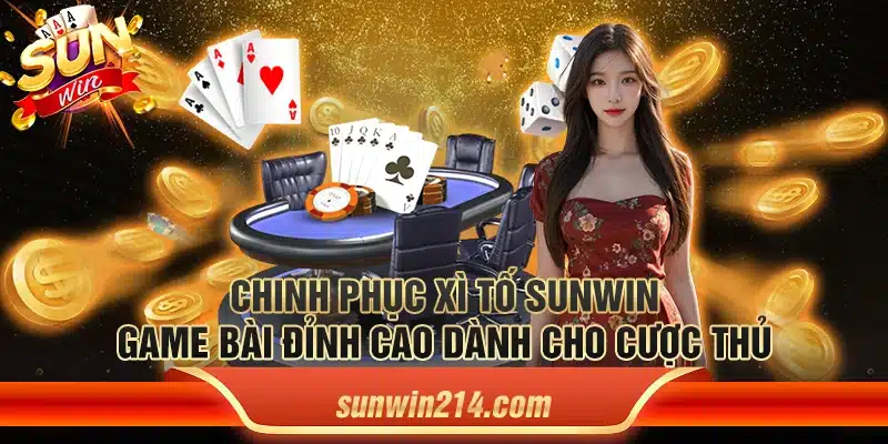 Chinh phục xì tố Sunwin – Game bài đỉnh cao dành cho cược thủ