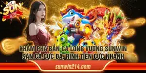 Khám phá bắn cá long vương Sunwin – Săn cá cực đã, rinh tiền cực nhanh