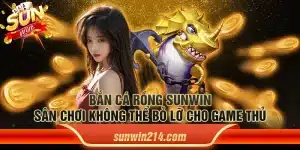 Bắn cá rồng Sunwin: Sân chơi không thể bỏ lỡ cho game thủ