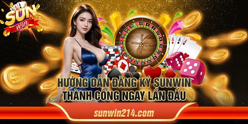 Hướng dẫn đăng ký Sunwin thành công ngay lần đầu