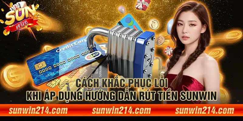 Cách khắc phục lỗi khi áp dụng hướng dẫn rút tiền Sunwin